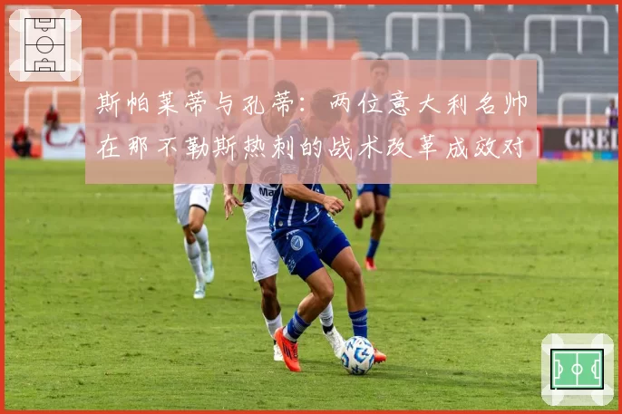 斯帕莱蒂与孔蒂:两位意大利名帅在那不勒斯热刺的战术改革成效对比