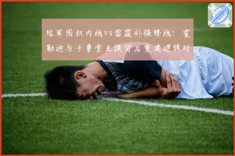 绿军囤积内线vs雷霆补强锋线：霍勒迪与卡鲁索互换背后重建逻辑对比
